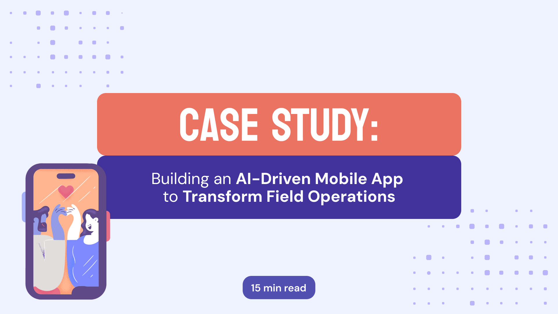 AI-driven field operations mobile app case study