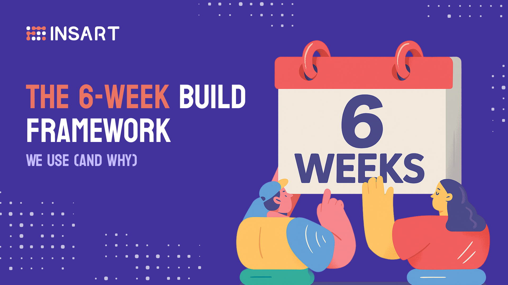 The 6-week build framework