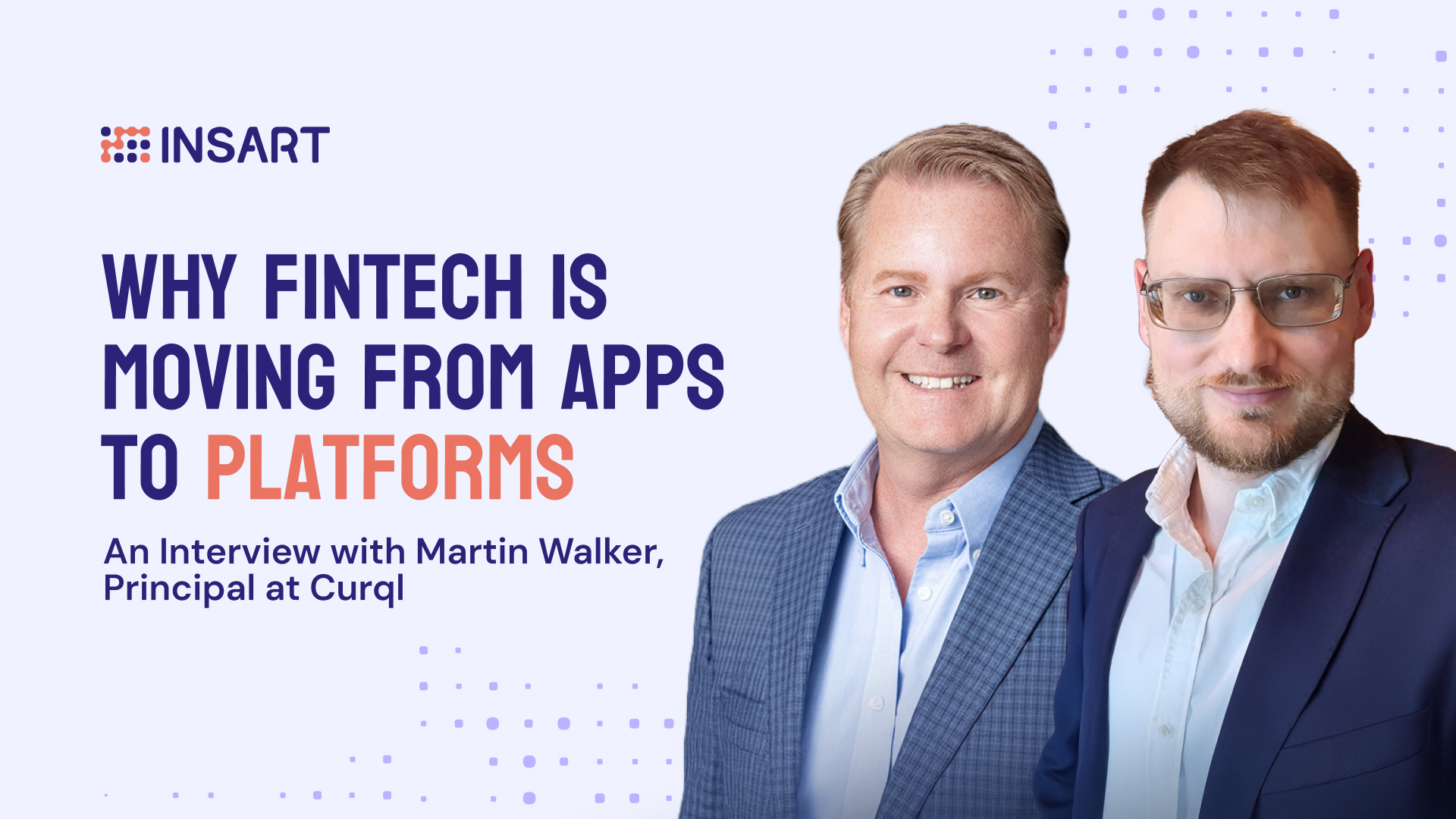 Why Fintech Is Moving from Apps to Platforms: An Interview with Martin Walker, Principal at Curql INSART banner featuring the headline “Why Fintech Is Moving From Apps to Platforms: An Interview with Martin Walker, Principal at Curql”